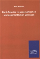 Karl Andree - Nord-Amerika in geographischen und geschichtlichen Umrissen