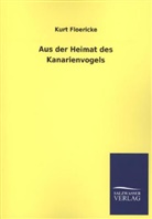 Kurt Floericke - Aus der Heimat des Kanarienvogels