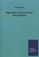 P Stubmann, P. Stubmann - Gegenwart und Zukunft der Seeschifffahrt