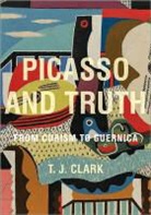 T J Clark, T. Clark, T. J. Clark, Timothy J. Clark, Clark T. J. - Picasso and Truth