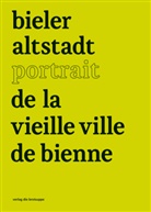 Fork Burke, Vincent Donzé, Regina Dürig, Jean P Rochat, Patrick Savolainen, Heini Stucki... - bieler altstadt portrait de la vieille ville de bienne. Portrait de la vieille ville de Bienne