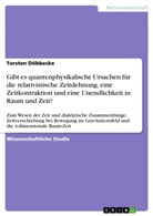 Torsten Döbbecke - Gibt es quantenphysikalische Ursachen für die relativistische Zeitdehnung, eine Zeitkontraktion und eine Unendlichkeit in Raum und Zeit?
