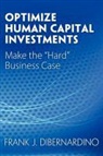 Frank J. Dibernardino - Optimize Human Capital Investments: Make the "Hard" Business Case
