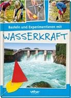 Rol Behringer, Rolf Behringer, Irina Wellige - Basteln und Experimentieren mit Wasserkraft