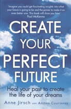 Anne Courtenay, Anthea Courtenay, Courtenay Anthea, Anne Jirsch, Jirsch Anne - Create Your Perfect Future