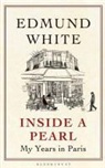 Edmund White, White Edmund - Inside a Pearl: My Years in Paris
