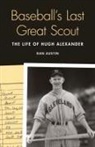 Hugh Alexander, Dan Austin, Daniel L. Austin, Daniel L. Alexander Austin, AUSTIN DANIEL L ALEXANDER HUGH - Baseball''s Last Great Scout