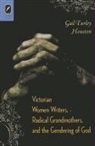 Gail Turley Houston - Victorian Women Writers, Radical Grandmothers, and the Gendering of Go