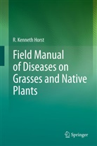 R Kenneth Horst, R. K. Horst, R. Kenneth Horst - Field Manual of Diseases on Grasses and Native Plants