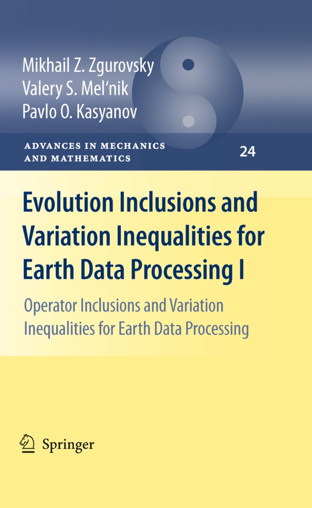 P Kasyanov, Pavlo O. Kasyanov, Valery Mel'nik, Valery S Mel'nik, Valery S. Mel'nik, Mikhail Zgurovsky... - Evolution Inclusions and Variation Inequalities for Earth Data Processing I - Operator Inclusions and Variation Inequalities for Earth Data Processing