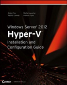Aida Finn, Aidan Finn, Aidan Lownds Finn, Damian Flynn, Patric Lownds, Patrick Lownds... - Windows Server 2012 Hyper-V Installation and Configuration Guide