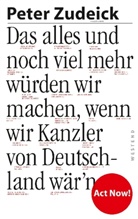 Peter Zudeick, Pete Zudeick, Peter Zudeick - Das alles und noch viel mehr würden wir machen, wenn wir Kanzler von Deutschland wär'n