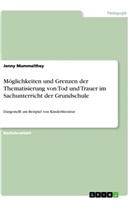 Jenny Mummelthey - Möglichkeiten und Grenzen der Thematisierung von Tod und Trauer im Sachunterricht der Grundschule