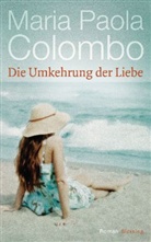 Maria P Colombo, Maria P. Colombo, Maria Paola Colombo - Die Umkehrung der Liebe