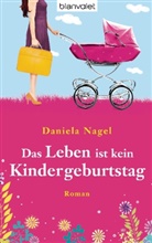 Daniela Nagel - Das Leben ist kein Kindergeburtstag