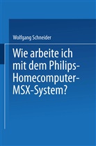 Wolfgang Schneider - Wie arbeite ich mit dem Philips Homecomputer MSX(TM) - System?