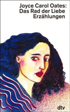 Joyce C. Oates, Joyce Carol Oates - Das Rad der Liebe