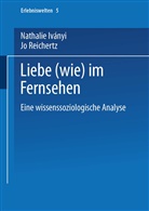 Nathali Iványi, Nathalie Iványi, Jo Reichertz, Nathalie Ivanyi, Jo Reichertz - Liebe (wie) im Fernsehen