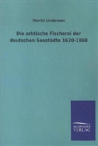 Moritz Lindeman - Die arktische Fischerei der deutschen Seestädte 1620-1868