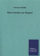 Hermann Weiße - Wann werden wir fliegen?