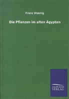Franz Woenig - Die Pflanzen im alten Ägypten
