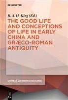 A H King, R A H King, R. A. H. King, R.A.H. King - The Good Life and Conceptions of Life in Early China and Graeco-Roman Antiquity