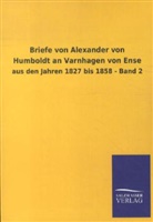 Alexander Von Humboldt, Salzwasser-Verla GmbH, Salzwasser-Verlag GmbH, Salzwasser-Verlag Gmbh - Briefe von Alexander von Humboldt an Varnhagen von Ense aus den Jahren 1827 bis 1858. Bd.2