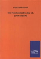 Hugo Goldschmidt - Die Musikästhetik des 18. Jahrhunderts