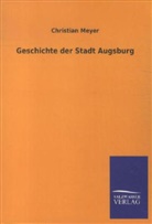 Christian Meyer - Geschichte der Stadt Augsburg