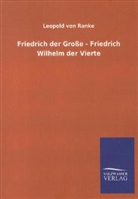 Leopold Ranke, Leopold Von Ranke, Leopold von Ranke - Friedrich der Große - Friedrich Wilhelm der Vierte