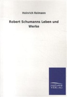 Heinrich Reimann - Robert Schumanns Leben und Werke
