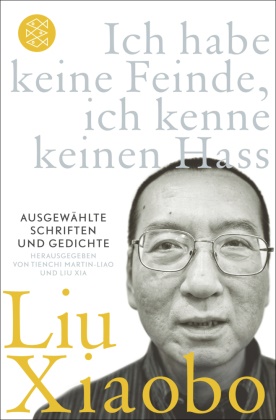 Xiaobo Liu,  Liu Xiaobo, Dr (Dr.) Liu Xiaobo, Liu Xiaobo,  Liu, Xia Liu... - Ich habe keine Feinde, ich kenne keinen Hass - Ausgewählte Schriften und Gedichte