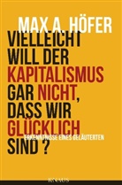 Max A Höfer, Max A. Höfer - Vielleicht will der Kapitalismus gar nicht, dass wir glücklich sind?