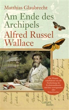Matthias Glaubrecht - Am Ende des Archipels - Alfred Russel Wallace