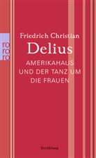 Friedrich C Delius, Friedrich Chr. Delius, Friedrich Christian Delius - Amerikahaus und der Tanz um die Frauen