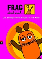 Daniela Nase, Antje von Stemm - Frag doch mal . . . die Maus! Die meistgestellten Fragen an die Maus