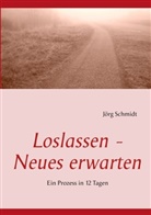 Jörg Schmidt - Loslassen - Neues erwarten