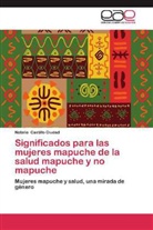 Natalia Castillo Ciudad - Significados para las mujeres mapuche de la salud mapuche y no mapuche