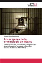 Gerardo González Ascencio - Los orígenes de la criminología en México