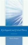Marcia Morgan, Marcia S. Morgan, Morgan Marcia - Kierkegaard and Critical Theory