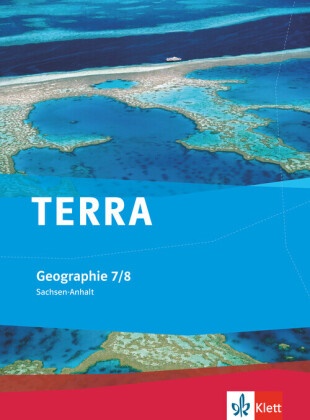 Kusserow, Meissne, Meissner - TERRA Geographie für Sachsen-Anhalt 2012: TERRA Geographie 7/8. Ausgabe Sachsen-Anhalt Gymnasium, Gemeinschaftsschule, Gesamtschule, Sekundarschule Schulbuch Klasse 7/8