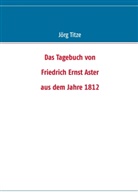 Jör Titze, Jörg Titze - Das Tagebuch von  Friedrich Ernst Aster  aus dem Jahre 1812