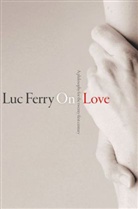 L Ferry, Luc Ferry - On Love - A Philosophy for the 21st Century