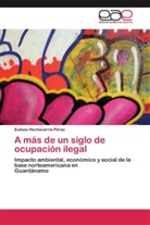 Eulises Hechavarría Pérez - A más de un siglo de ocupación ilegal