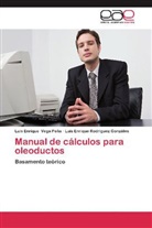 Luis E Rodríguez Gonzáles, Luis Enrique Rodríguez Gonzáles, Luis Enriqu Vega Peña, Luis Enrique Vega Peña - Manual de cálculos para oleoductos