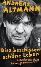 Andreas Altmann - Dies beschissen schöne Leben