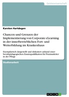 Karsten Hartdegen - Chancen und Grenzen der Implementierung  von Corporate eLearning in der  innerbetrieblichen Fort- und Weiterbildung  im Krankenhaus