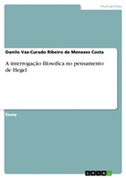 Danilo Vaz-Curado Ribeiro De Menezes Costa - A interrogação filosofica no pensamento de Hegel