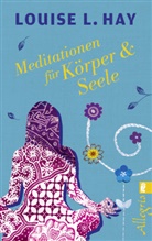 Hay, Louise Hay, Louise L Hay, Louise L. Hay - Meditationen für Körper & Seele