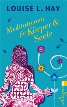 Hay, Louise Hay, Louise L Hay, Louise L. Hay - Meditationen für Körper & Seele